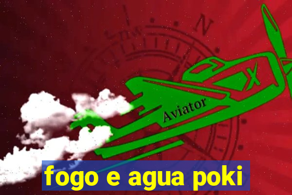 fogo e agua poki